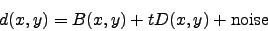 \begin{displaymath}
d(x,y) = B(x,y)+tD(x,y)+{\rm noise}
\end{displaymath}